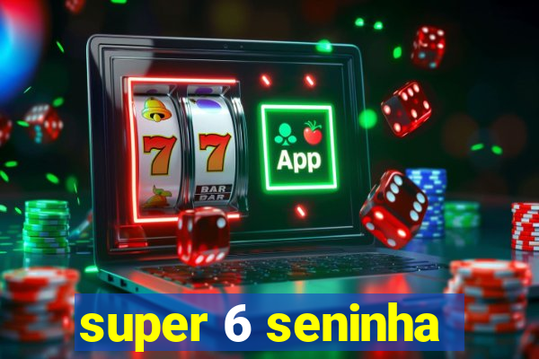 super 6 seninha